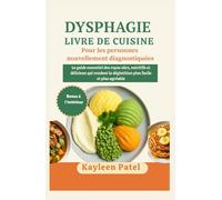 DYSPHAGIE LIVRE DE CUISINE POUR LES PERSONNES NOUVELLEMENT DIAGNOSTIQUÉES: Le guide essentiel des repas sûrs, nutritifs et délicieux qui rendent la déglutition plus facile et plus agréable