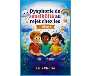 Dysphorie de sensibilité au rejet chez les enfants: Aidez votre enfant à comprendre les émotions intenses et à nouer des amitiés saines