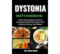 Dystonia Diet Cookbook: Reduce Muscle Spasms And Boost Neurological Health With Nutrient-Rich Recipes For Energy And Wellness