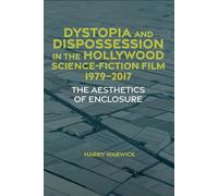 Dystopia and Dispossession in the Hollywood Science Fiction Film, 1979-2017: The Aesthetics of Enclosure: 77 (Liverpool Science Fiction Texts and Studies, 77)