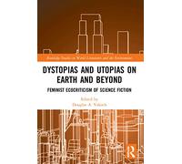Dystopias and Utopias on Earth and Beyond: Feminist Ecocriticism of Science Fiction (Routledge Studies in World Literatures and the Environment)