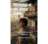 Dystopias of the Global South: Coloniality, Memory, and Resistance (Cartographies of the Future)