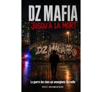 DZ MAFIA - JUSQU'À LA MORT - La guerre des clans qui ensanglante Marseille: Narcotrafic, sang et terreur : la nouvelle mafia de Marseille