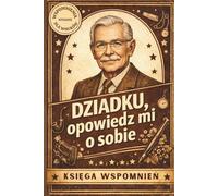 Dziadku, opowiedz mi o sobie: Księga wspomnień. Pytania, historie i życiowa mądrość spisana dla wnuków.