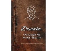 Dziadku, Opowiedz Mi Swoją Historię: Dziennik z przewodnikiem po historii życia dziadka