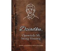 Dziadku, Opowiedz Mi Swoją Historię: Dziennik z przewodnikiem po historii życia dziadka
