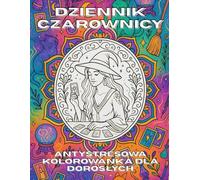 Dziennik Czarownicy: Antystresowa kolorowanka dla dorosłych pełna magii, czarów, zaklęć i magicznych historii.