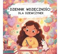 Dziennik wdzięczności dla dziewczynek: Kolorowy zeszyt do codziennego zapisywania dobrych chwil dla dziewczynek w wieku 6-10 lat | 90 dni pozytywnego ... wdzięczność, uważność i samoakceptację