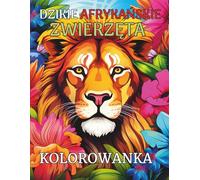 Dzikie Zwierzęta Afryki - Kolorowanka Pełna Natury. Relaksująca Zabawa, Rozrywka i Kreatywność z Lwami, Słoniami i Innymi Zwierzętami Sawanny: Dla ... Niesamowite Afrykańskie Zwierzęta