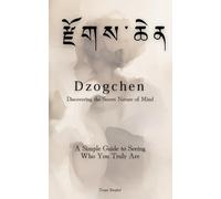 རྫོགས་ཆེན - Dzogchen: Discovering the Secret Nature of Mind: A Simple Guide to Seeing Who You Truly Are