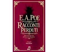 E.A. Poe - Racconti perduti: Sette racconti rari del maestro del gotico