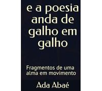 e a poesia anda de galho em galho: Fragmentos de uma alma em movimento