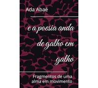e a poesia anda de galho em galho: Fragmentos de uma alma em movimento