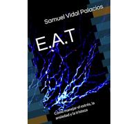 E.A.T: Cómo manejar el estrés, la ansiedad y la tristeza (Desarrollo personal para adolescentes y jóvenes)