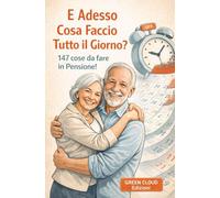 E Adesso Cosa faccio Tutto il Giorno? 147 cose da fare in pensione: 147 Idee Geniali e divertenti (e assolutamente pratiche e intelligenti) su cosa ... vecchi, restare attivi e allenare la mente