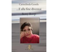 ...E alla fine diventai Betty Boop: (copertina rigida)