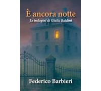 È ANCORA NOTTE: Le indagini di Giulia Baldini