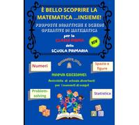 È BELLO SCOPRIRE LA MATEMATICA ...INSIEME!: Proposte didattiche e schede operative per la classe prima della scuola primaria