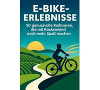 E-Bike-Erlebnisse: 50 genussvolle Radtouren, die mit Rückenwind noch mehr Spaß machen