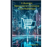 E-Business: Réinventer le Commerce à l’Ère Numérique (Technologie, IA et futur)