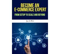 E-commerce: Become an E-commerce Expert: The Complete Guide to Starting, Scaling, and Succeeding in Online Business, Dropshipping, Digital Marketing, and Shopify Mastery