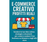 E-Commerce Creativo, Profitti Reali: Vendere Le Tue Idee Online: Strategie e Strumenti per Creare e Scalare il tuo Business su Amazon e negli altri Store (New Horizons Business)