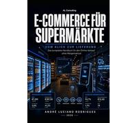 E-Commerce für Supermärkte: Vom Klick zur Lieferung: Das komplette Handbuch für den Online-Verkauf ohne Margenverlust