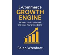 E-Commerce Growth Engine: Modern Tactics to Launch and Scale Your Online Brand (Bussiness Collections)