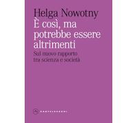 È così, ma potrebbe essere altrimenti. Sul nuovo rapporto tra scienza e società (Eliche)