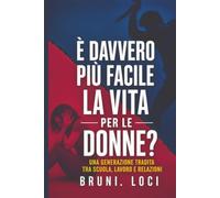 È davvero più facile la vita per le donne?: Una generazione tradita tra scuola, lavoro e relazioni