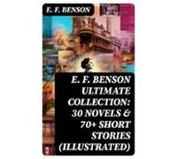 E. F. Benson Ultimate Collection: 30 Novels & 70+ Short Stories (i