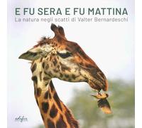 E fu sera e fu mattina. La natura negli scatti di Valter Bernardeschi. Catalogo della mostra (Firenze, 5 settembre 2024-7gennaio 2025). Ediz. italiana e inglese (Arte)