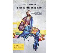 E Gesù diventò Dio. L'esaltazione di un predicatore ebreo della Galilea. Ediz. integrale