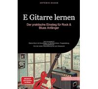 E-Gitarre lernen: Der praktische Einstieg für Rock & Blues Anfänger:Das komplette E-Gitarre Buch mit Grundlagen zu Spieltechniken, Tongestaltung und ... der ersten Akkordübung bis zum Solosound: 1