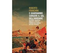 E guardammo sorgere il Sol dell'Avvenire. Mazziniani, anarchici, socialisti a Modena nella seconda metà dell'Ottocento (Passato prossimo)
