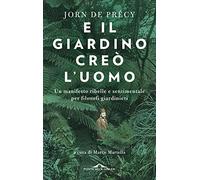 E il giardino creò l'uomo. Un manifesto ribelle e sentimentale per filosofi giardinieri (Fuori collana)