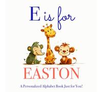 E is for Easton: A Personalized Alphabet Book Just for You!