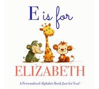 E is for Elizabeth: A Personalized Alphabet Book Just for You!