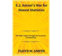 E.J. Antoni’s War for Honest Statistics: The High-Stakes Struggle for Economic Transparency