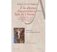 È la divina eucarestia a fare la chiesa. Invitati alle nozze dell'agnello per dare vita al mondo. Rudimenti di ecclesiologia eucaristica (Academica)