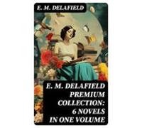 E. M. Delafield Premium Collection: 6 Novels In One Volume (ebook)