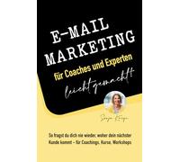 E-Mail-Marketing für Coaches und Experten - leicht gemacht: So fragst du dich nie wieder, woher dein nächster Kunde kommt - für Coachings, Kurse, Workshops und Retreats
