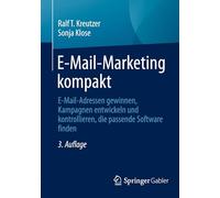 E-Mail-Marketing kompakt: E-Mail-Adressen gewinnen, Kampagnen entwickeln und kontrollieren, die passende Software finden