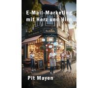 E-Mail-Marketing mit Herz und Hirn: Wie kleine Unternehmen lokal groß rauskommen (Die komplette Reihe für digitale Sichtbarkeit, Erfolg und Sicherheit)