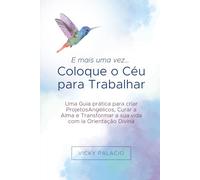 E mais uma vez… Coloque o Céu para Trabalhar: Um Guia prático para criar Projetos Angélicos, curar a alma e transformar a sua vida com a Orientação Divina