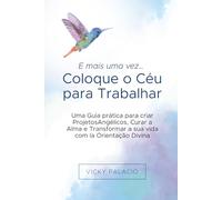 E mais uma vez… Coloque o Céu para Trabalhar: Um Guia prático para criar Projetos Angélicos, curar a alma e transformar a sua vida com a Orientação Divina