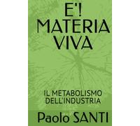 E'! MATERIA VIVA: IL METABOLISMO DELL'INDUSTRIA ("Multimundi - Collana dell'Adiacente Possibile")