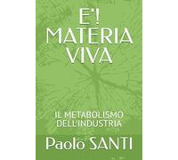 E'! MATERIA VIVA: IL METABOLISMO DELL'INDUSTRIA ("Multimundi - Collana dell'Adiacente Possibile")