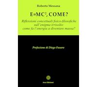 E = mc², come? Riflessioni concettuali fisico-filosofiche sull'enigma irrisolto: come l'energia a diventare massa? (Il pensiero forte)