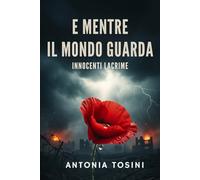 E mentre il mondo guarda/ Innocenti lacrime: Fiaba- Prosa e Poesia